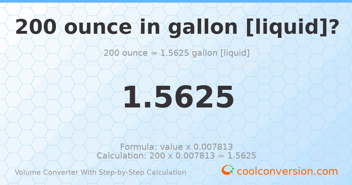 200 ounces = 1.5625 gallons [liquid]